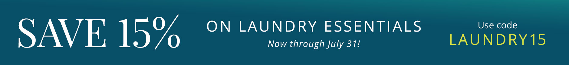 Save 15% on Laundry Essentials
Code: LAUNDRY 15 | Offer good through July 31